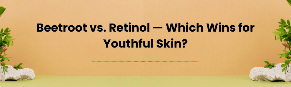 Beetroot vs. Retinol — Which Wins for Youthful Skin?
