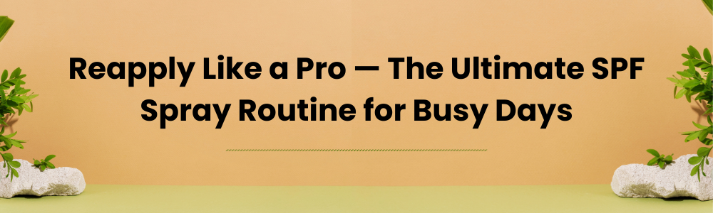 Reapply Like a Pro — The Ultimate SPF Spray Routine for Busy Days